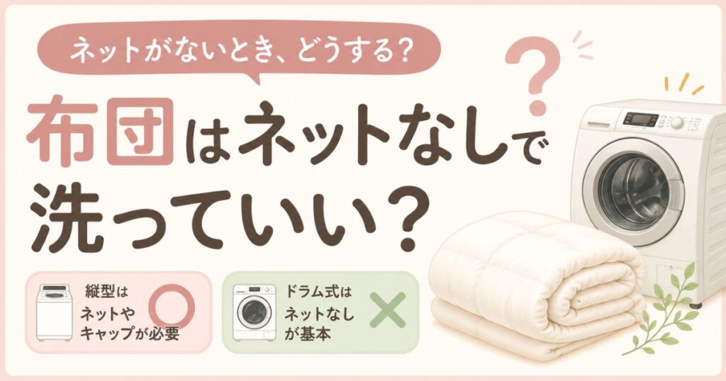布団は洗濯機にネットなしで入れて大丈夫？縦型とドラム式で変わる正解と洗濯キャップの使い方
