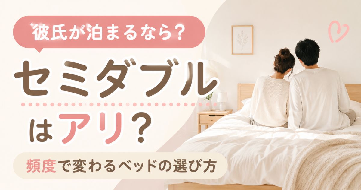 セミダブルは彼氏が泊まる一人暮らしにアリ？頻度別の選び方とシングルとの後悔しない比較