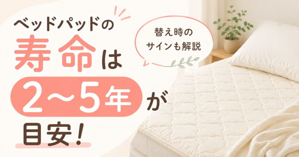 ベッドパッドの寿命は何年？へたり・黄ばみで見る交換時期と長持ちさせる洗濯頻度・素材別の目安
