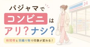 パジャマでコンビニに行くのは夜ならアリ！恥ずかしい境界線と寝巻きが売ってるか4社調査