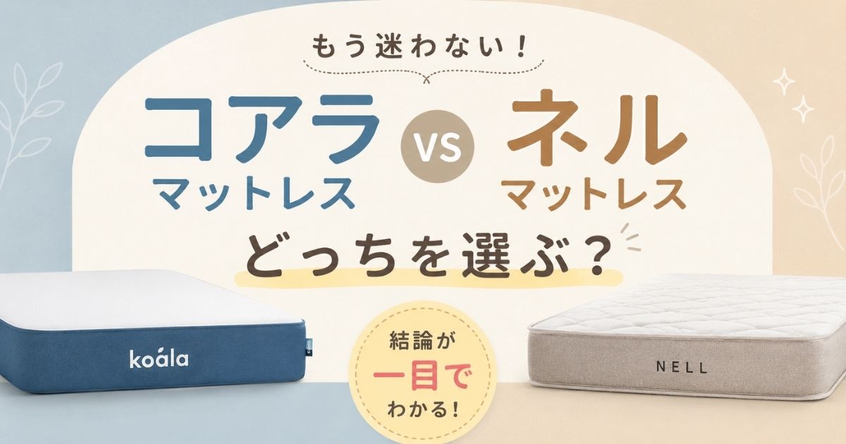 コアラマットレスとネルマットレスの違いを比較!硬さ調整と返品条件で選ぶ16の基準