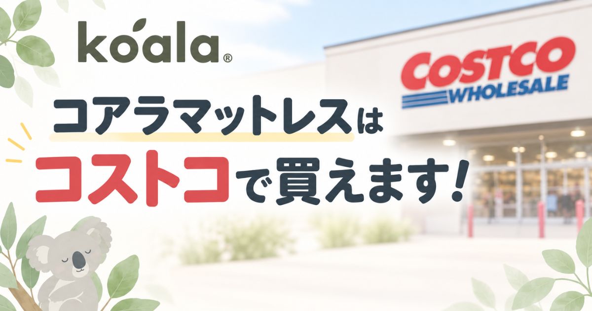 コアラマットレスはコストコで買えます!最新ロードショー予定と値段・120日トライアル・返品保証