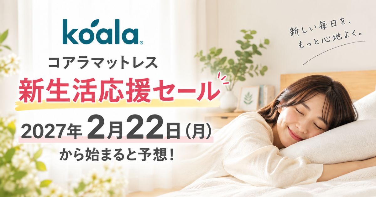 コアラマットレス2027新生活応援セールはいつから?2月22日開始を予想・最大20%OFFも期待