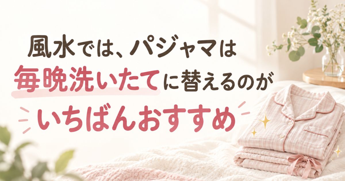 パジャマを毎日洗うのは風水では理想！洗い替え3枚で毎晩着替えるコツ